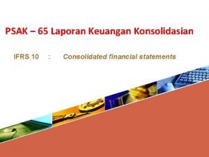 PSAK 65 Laporan Keuangan Konsolidasian IFRS 10 Consolidated