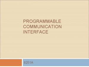 PROGRAMMABLE COMMUNICATION INTERFACE 8251 A 8251 A is
