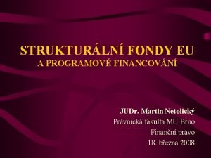 STRUKTURLN FONDY EU A PROGRAMOV FINANCOVN JUDr Martin