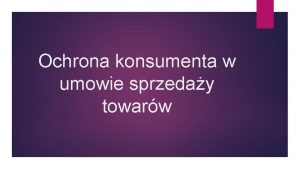 Ochrona konsumenta w umowie sprzeday towarw Sprzeda konsumencka