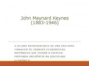 John Maynard Keynes 1883 1946 O LTIMO REPRESENTANTE