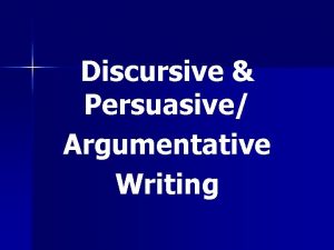 Discursive Persuasive Argumentative Writing CONTENTS 1 Introduction Writing