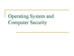 Operating System and Computer Security Software n Operating