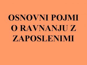 OSNOVNI POJMI O RAVNANJU Z ZAPOSLENIMI Presenetljivo je