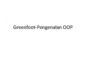 GreenfootPengenalan OOP Pengenaalan Greenfoot Greenfoot merupakan perangkat lunak