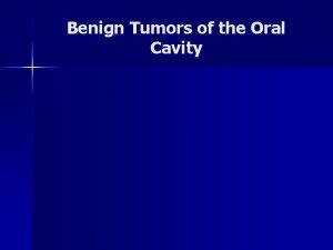 Benign Tumors of the Oral Cavity Benign Tumors