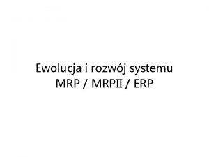 Ewolucja i rozwj systemu MRP MRPII ERP MRP