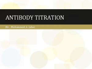 ANTIBODY TITRATION Mr Mohammed A Jaber Principle Titration