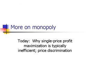 More on monopoly Today Why singleprice profit maximization