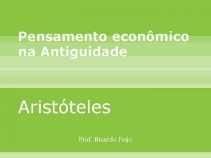 Pensamento econmico na Antiguidade Aristteles Prof Ricardo Feij