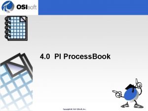 4 0 PI Process Book Copyright 2010 OSIsoft