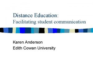 Distance Education Facilitating student communication Karen Anderson Edith