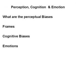 Perception Cognition Emotion What are the perceptual Biases