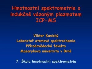 Hmotnostn spektrometrie s indukn vzanm plazmatem ICPMS Viktor