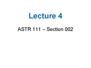 Lecture 4 ASTR 111 Section 002 Note Ill