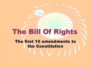 The Bill Of Rights The first 10 amendments