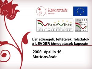 Lehetsgek felttelek feladatok a LEADER tmogatsok kapcsn 2009