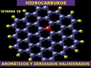 HIDROCARBUROS SEMANA 18 AROMTICOS Y DERIVADOS HALOGENADOS HIDROCARBUROS