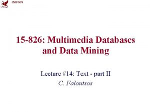 CMU SCS 15 826 Multimedia Databases and Data