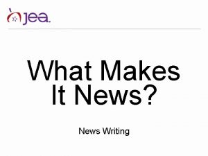 What Makes It News News Writing News is