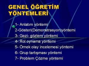 GENEL RETM YNTEMLER 1 Anlatm yntemi 2 GsteriDemonstrasyonyntemi