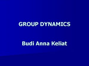 GROUP DYNAMICS Budi Anna Keliat A Central Concepts