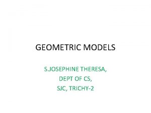 GEOMETRIC MODELS S JOSEPHINE THERESA DEPT OF CS
