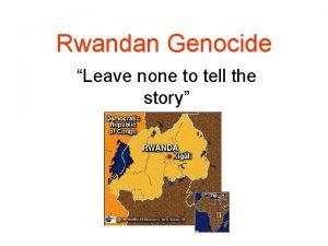 Rwandan Genocide Leave none to tell the story
