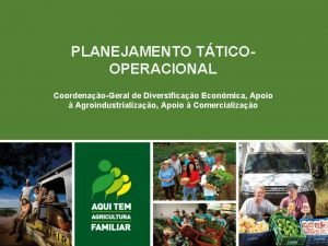 PLANEJAMENTO TTICOOPERACIONAL CoordenaoGeral de Diversificao Econmica Apoio Agroindustrializao