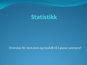 Statistikk Hvordan fr man data og modell til
