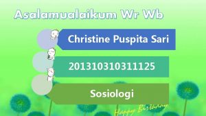 Asalamualaikum Wr Wb Christine Puspita Sari 201310310311125 Sosiologi