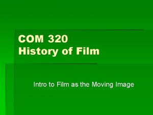 COM 320 History of Film Intro to Film