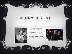 JERRY JEROME Joah Yu 30 October 9 2012