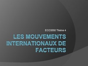 ECO 3550 Thme 4 LES MOUVEMENTS INTERNATIONAUX DE