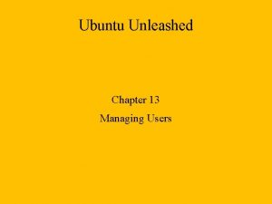 Ubuntu Unleashed Chapter 13 Managing Users Managing Users