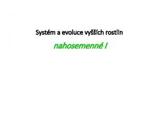 Systm a evoluce vych rostlin nahosemenn I Evolun