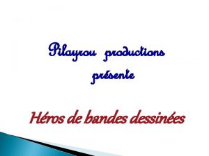 Pilayrou productions prsente Hros de bandes dessines Certains