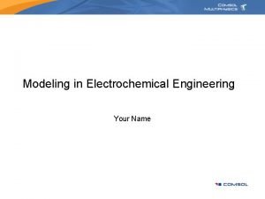 Modeling in Electrochemical Engineering Your Name Introduction Electrochemical