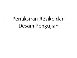 Penaksiran resiko dan desain pengujian Penaksiran resiko dan desain pengujian