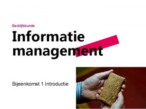 Bedrijfskunde Informatie management Bijeenkomst 1 Introductie Agenda Wat