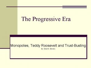 The Progressive Era Monopolies Teddy Roosevelt and TrustBusting