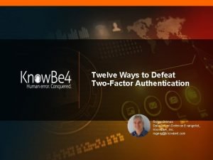 Twelve Ways to Defeat TwoFactor Authentication Roger Grimes