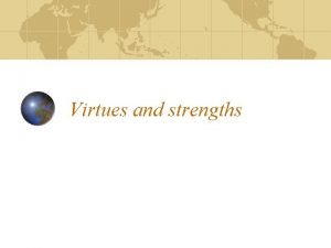 Virtues and strengths Virtues and Strengths Peterson and