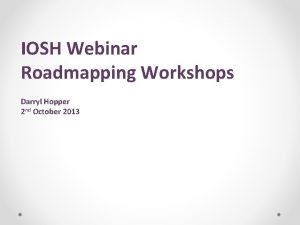 IOSH Webinar Roadmapping Workshops Darryl Hopper 2 nd