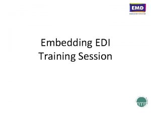 Embedding EDI Training Session What is EDI Why