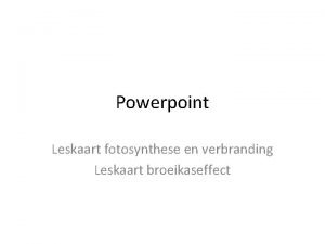 Powerpoint Leskaart fotosynthese en verbranding Leskaart broeikaseffect Herhaling