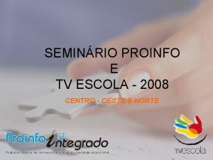SEMINRIO PROINFO E TV ESCOLA 2008 CENTRO OESTE