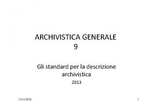 ARCHIVISTICA GENERALE 9 Gli standard per la descrizione