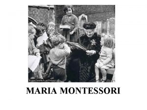 MARIA MONTESSORI Biographical Information 1870 1952 first Italian