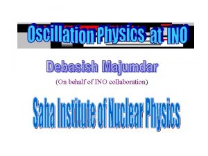 On behalf of INO collaboration Indiabased Neutrino Observatory